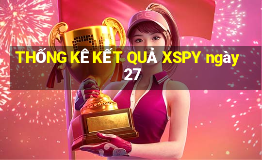 THỐNG KÊ KẾT QUẢ XSPY ngày 27