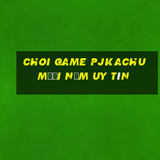 choi game pjkachu mười năm uy tín