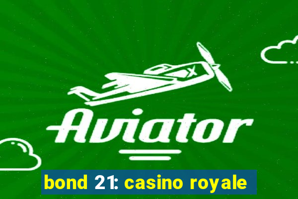 bond 21: casino royale