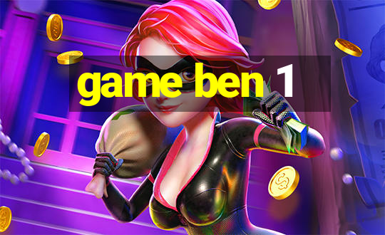 game ben 1