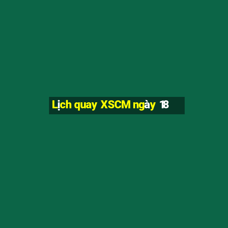 Lịch quay XSCM ngày 18