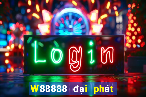 W88888 đại phát 888 vui vẻ