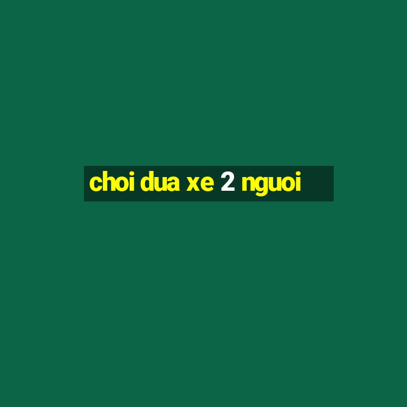 choi dua xe 2 nguoi