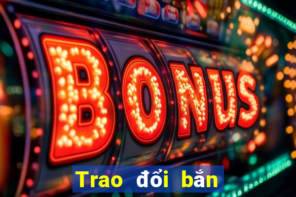 Trao đổi bắn cá trực tuyến