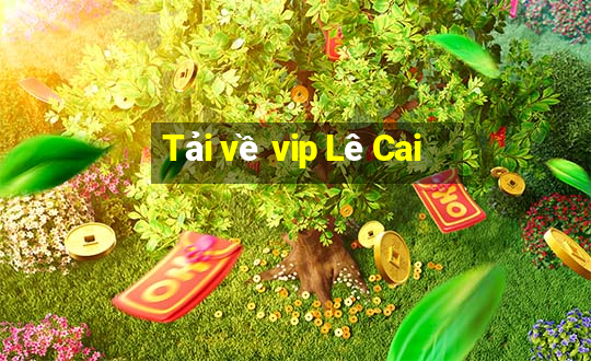 Tải về vip Lê Cai