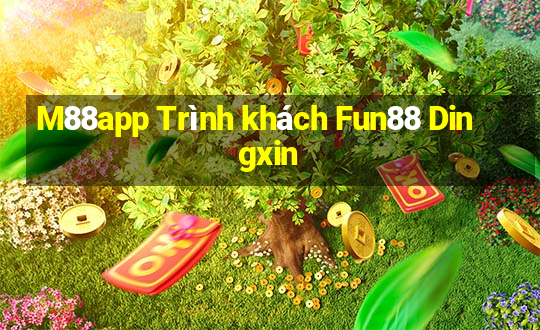 M88app Trình khách Fun88 Dingxin