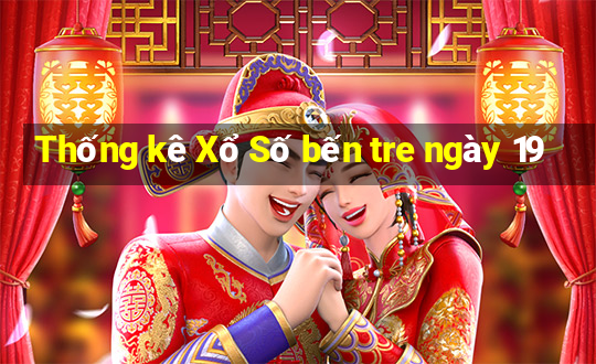 Thống kê Xổ Số bến tre ngày 19