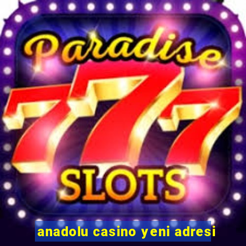 anadolu casino yeni adresi