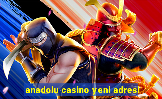 anadolu casino yeni adresi