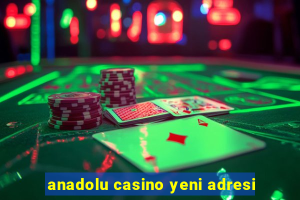 anadolu casino yeni adresi