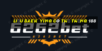 Liệu Baek Ying có thể thắng 188