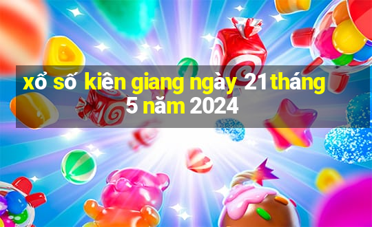 xổ số kiên giang ngày 21 tháng 5 năm 2024