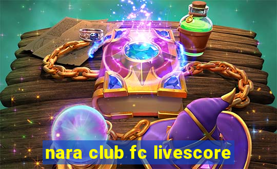 nara club fc livescore