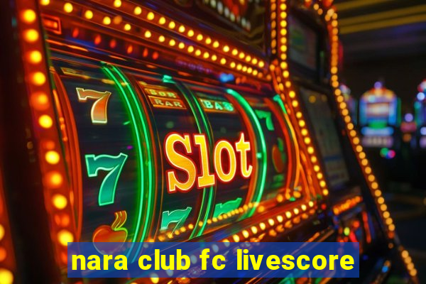 nara club fc livescore