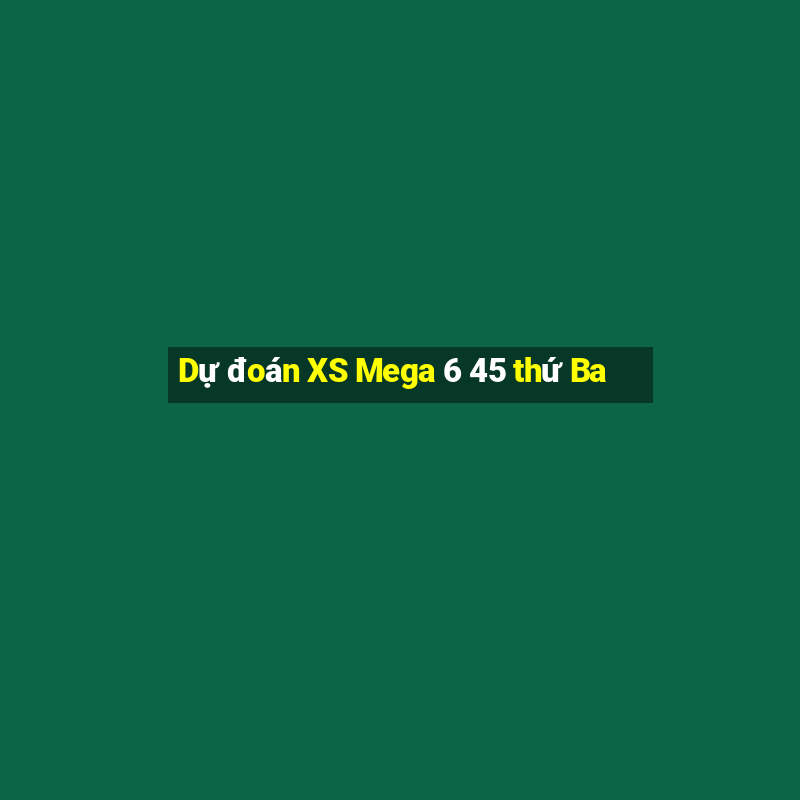 Dự đoán XS Mega 6 45 thứ Ba