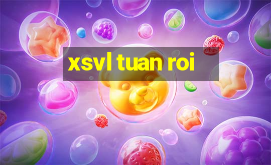 xsvl tuan roi