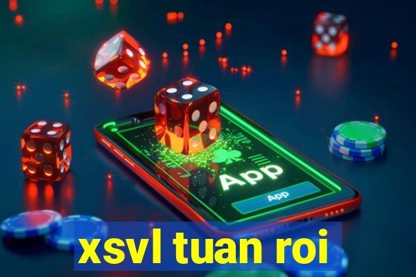 xsvl tuan roi