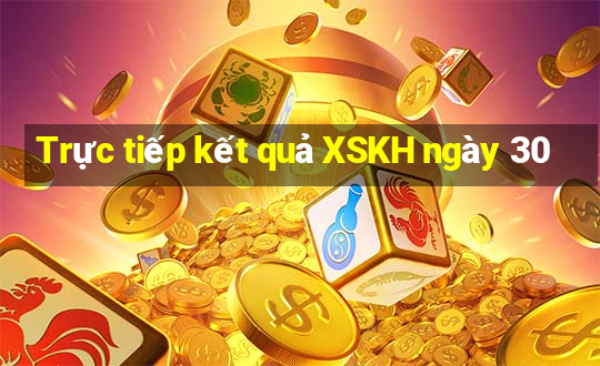 Trực tiếp kết quả XSKH ngày 30