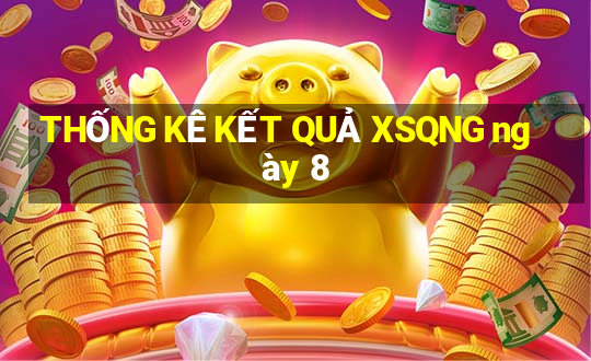 THỐNG KÊ KẾT QUẢ XSQNG ngày 8