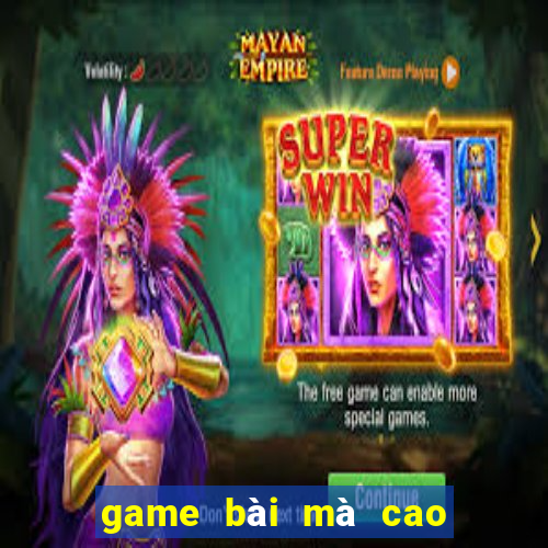 game bài mà cao đổi thưởng