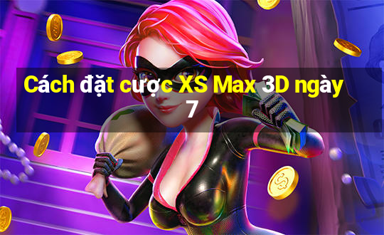 Cách đặt cược XS Max 3D ngày 7