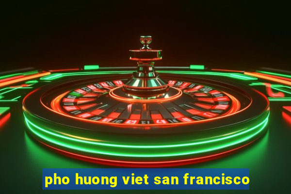 pho huong viet san francisco