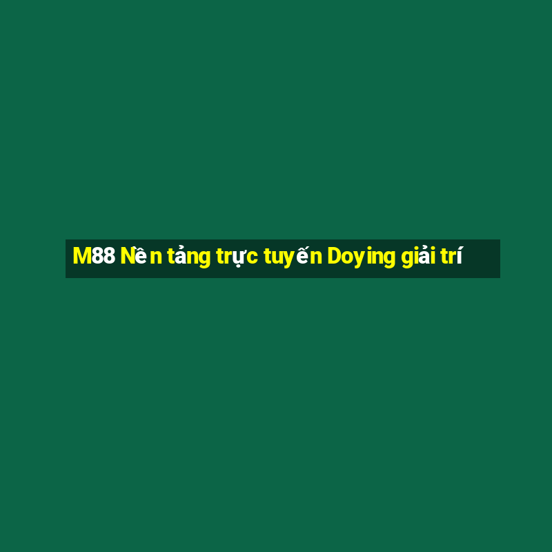 M88 Nền tảng trực tuyến Doying giải trí