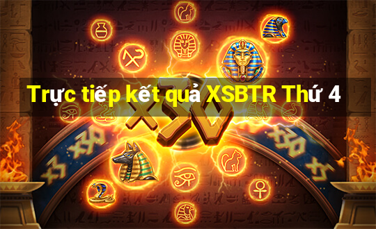 Trực tiếp kết quả XSBTR Thứ 4