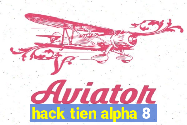 hack tien alpha 8