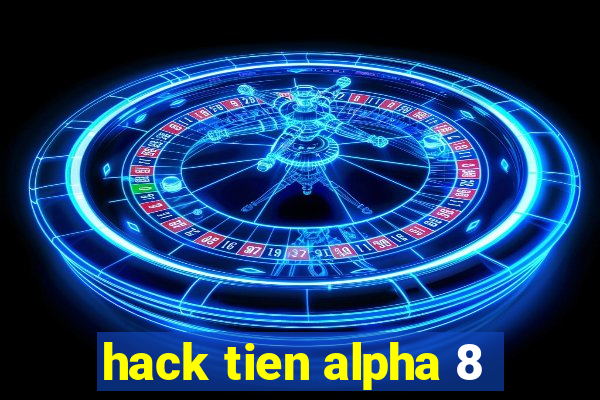 hack tien alpha 8