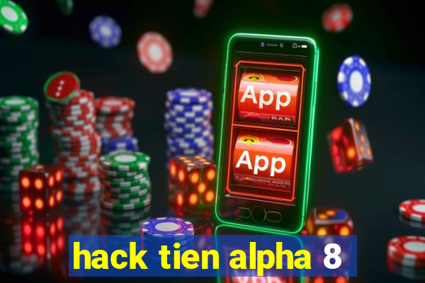 hack tien alpha 8