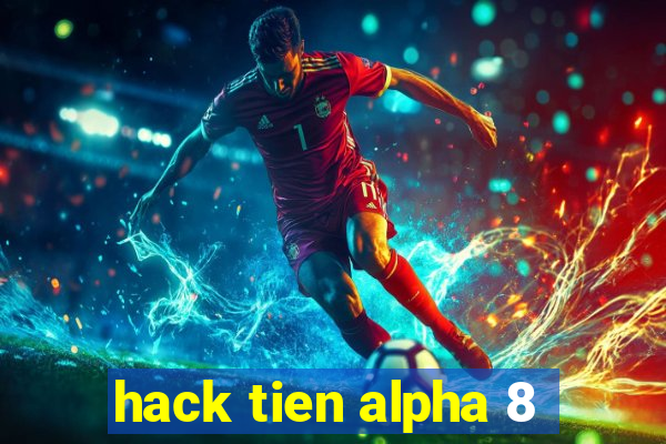 hack tien alpha 8