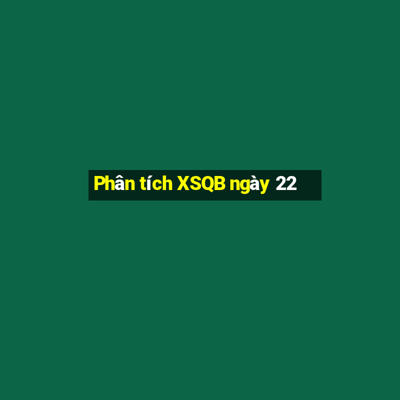 Phân tích XSQB ngày 22