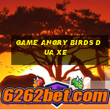 game angry birds dua xe