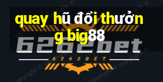 quay hũ đổi thưởng big88