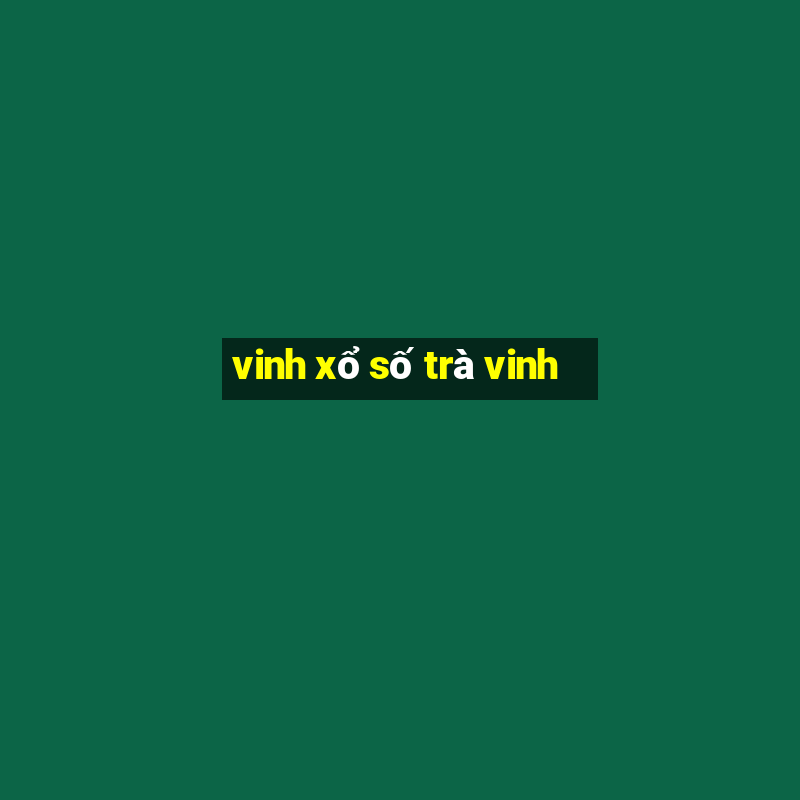 vinh xổ số trà vinh