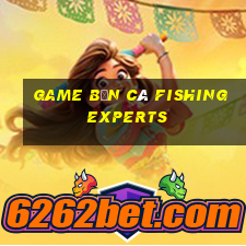 game bắn cá fishing experts