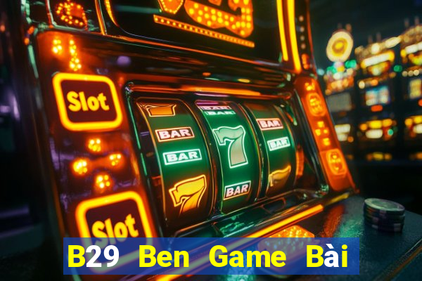 B29 Ben Game Bài Trên Máy Tính