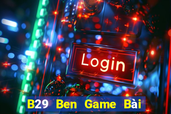 B29 Ben Game Bài Trên Máy Tính