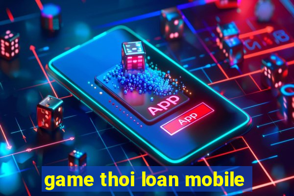 game thoi loan mobile