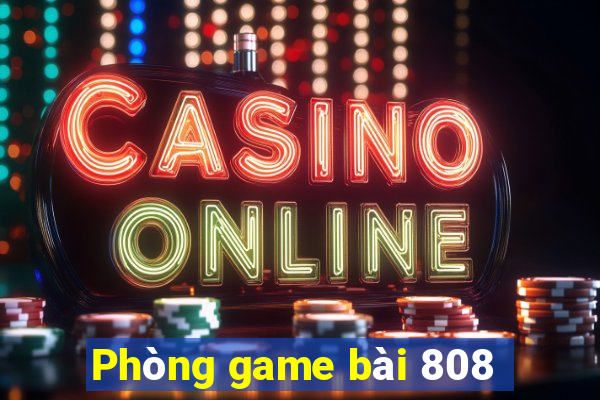 Phòng game bài 808