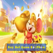 Roy Bet Game Bài Phỏm