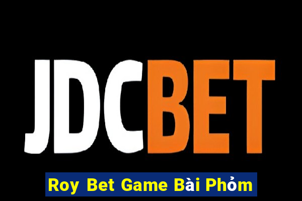 Roy Bet Game Bài Phỏm