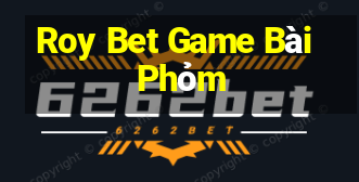 Roy Bet Game Bài Phỏm