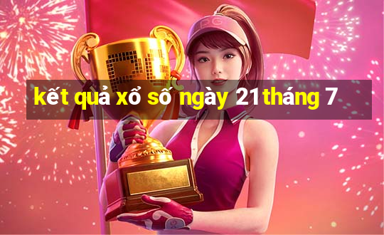 kết quả xổ số ngày 21 tháng 7