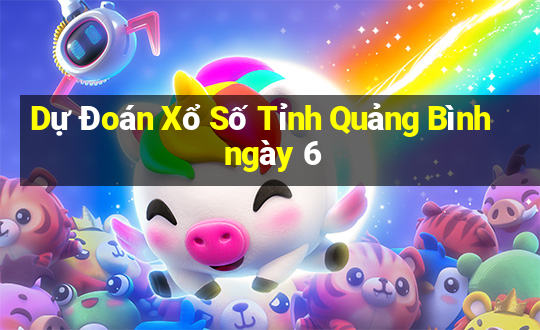 Dự Đoán Xổ Số Tỉnh Quảng Bình ngày 6