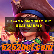 đội hình man city gặp real madrid