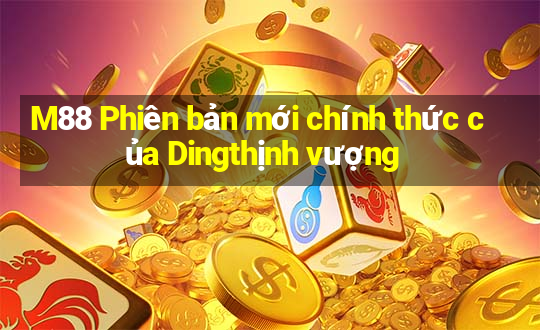 M88 Phiên bản mới chính thức của Dingthịnh vượng