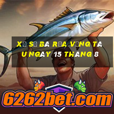 xổ số bà rịa vũng tàu ngày 15 tháng 8