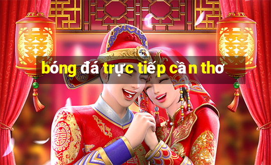 bóng đá trực tiếp cần thơ